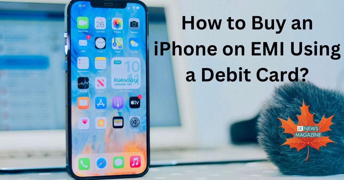 How to Buy an iPhone on EMI Using a Debit Card?